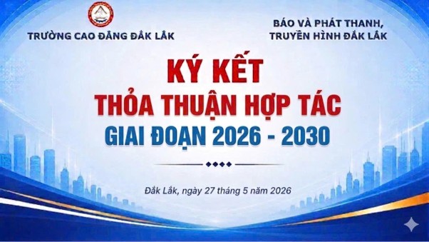 TRƯỜNG CAO ĐẲNG ĐẮK LẮK KÝ KẾT THỎA THUẬN HỢP TÁC VỚI BÁO VÀ PHÁT THANH, TRUYỀN HÌNH ĐẮK LẮK